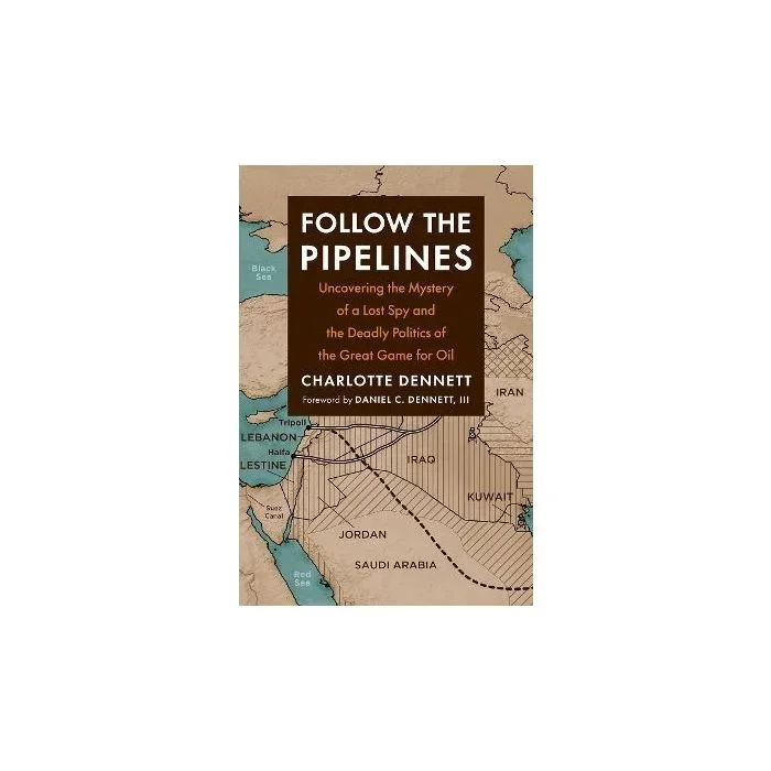 Follow the Pipelines: Uncovering the Mystery of a Lost Spy and the Deadly Politics of the Great Game for Oil
