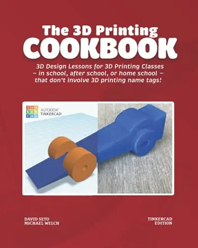 The 3D Printing Cookbook: Tinkercad Edition: 3D Design Lessons for 3D Printing Classes – in school, after school, or homeschool – that don’t involve 3D printing name tags! (3D Printing Cookbooks)